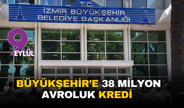 İzmir Büyükşehir’e 38 milyon avroluk kredi için komisyon onayı