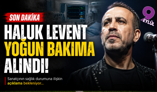 Haluk Levent yoğun bakıma alındı!