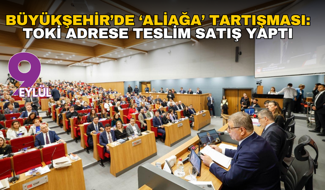 Büyükşehir’de ‘Aliağa’ tartışması: TOKİ adrese teslim satış yaptı