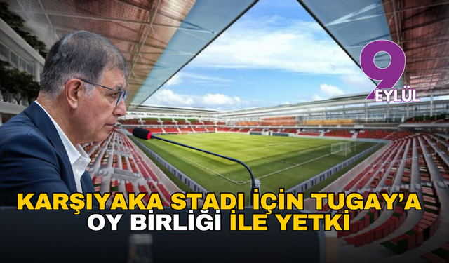Karşıyaka Stadı için Tugay’a oy birliği ile yetki