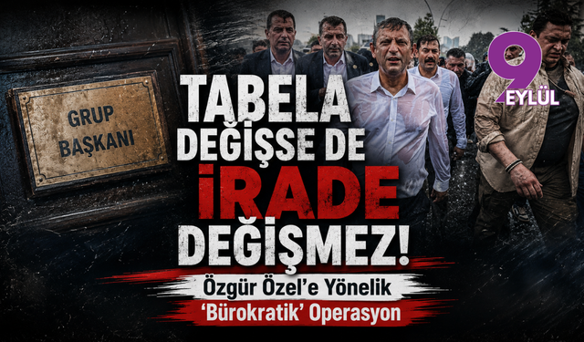 Tabela Değişse de İrade Değişmez: Özgür Özel'e Yönelik 'Bürokratik' Operasyon