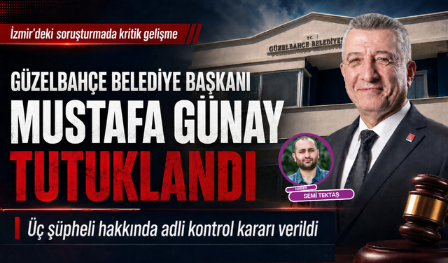 Güzelbahçe Belediye Başkanı Mustafa Günay tutuklandı