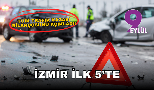 TÜİK trafik kazası bilançosunu açıkladı: : İzmir’de bir yılda kaç kişi öldü?