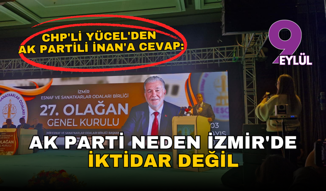 CHP'li Yücel'den AK Partili İnan'a cevap: AK Parti neden İzmir'de iktidar değil