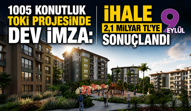 1005 konutluk TOKİ projesinde dev imza: İhale 2,1 milyar TL’ye sonuçlandı