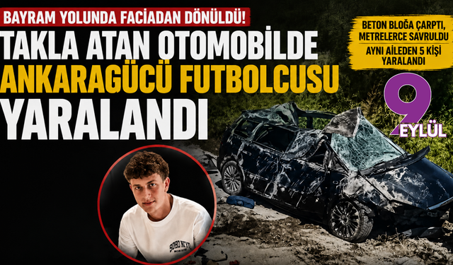 Bayram yolunda faciadan dönüldü: Takla atan otomobilde Ankaragücü futbolcusu yaralandı