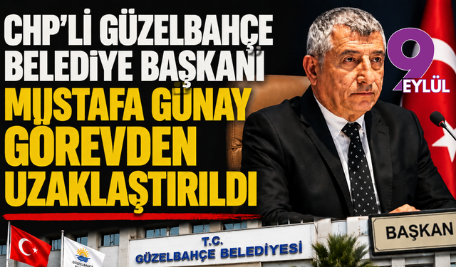 CHP’li Güzelbahçe Belediye Başkanı Mustafa Günay görevden uzaklaştırıldı