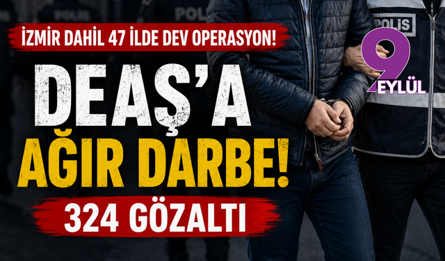 İzmir’de DEAŞ operasyonu: 47 ilde eş zamanlı baskın, 324 şüpheli gözaltında