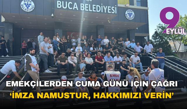 Buca'da emekçilerden meydan çağrısı: “İmza namustur, hakkımızı verin”