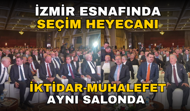 İzmir esnafında seçim heyecanı: İktidar-muhalefet aynı salonda