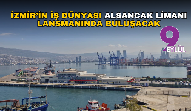 İzmir’in iş dünyası Alsancak Limanı lansmanında buluşacak
