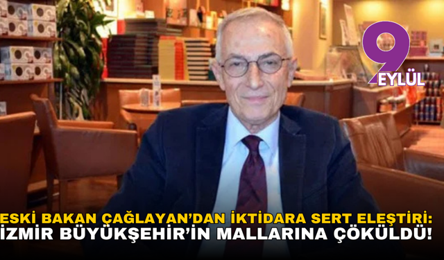 Eski Bakan Çağlayan’dan iktidara sert eleştiri: İzmir Büyükşehir’in mallarına çöküldü!