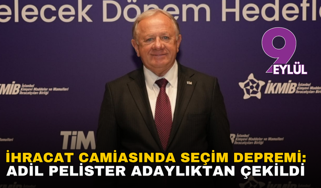 İhracat camiasında seçim depremi: Adil Pelister adaylıktan çekildi