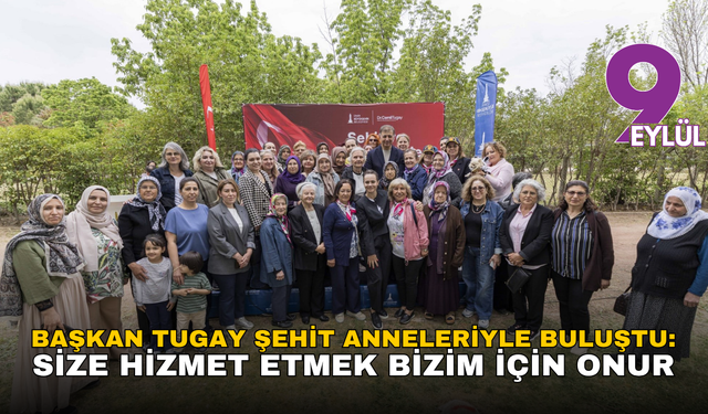 Başkan Tugay şehit anneleriyle buluştu: Size hizmet etmek bizim için onur