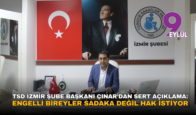 TSD İzmir Şube Başkanı Çınar’dan sert açıklama: Engelli bireyler sadaka değil hak istiyor
