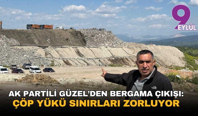 AK Partili Güzel’den Bergama çıkışı: Çöp yükü sınırları zorluyor