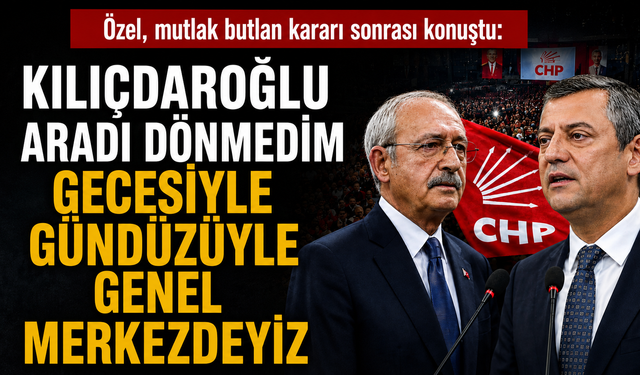 Kılıçdaroğlu, Özgür Özel'i aradı! Özel: Gecesi ve gündüzüyle genel merkezdeyiz