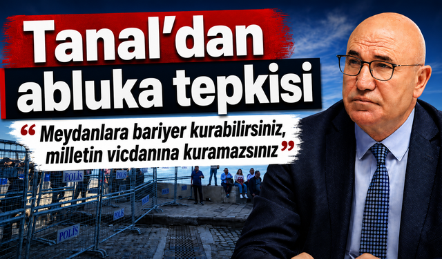 Tanal’dan abluka tepkisi: Meydanlara bariyer kurabilirsiniz, milletin vicdanına kuramazsınız
