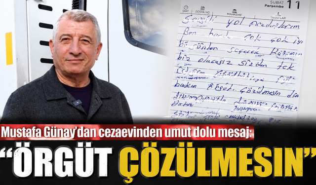 Mustafa Günay’dan cezaevinden umut dolu mesaj: “Örgüt çözülmesin”