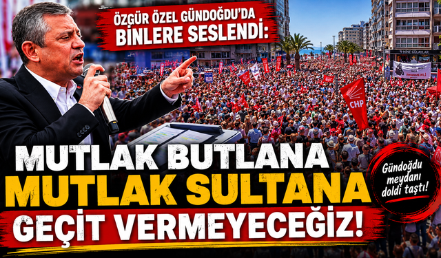 Özgür Özel Gündoğdu'da binlere seslendi: Mutlak butlana mutlak sultana geçit vermeyeceğiz