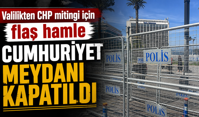 Valilikten CHP mitingi için flaş hamle: Cumhuriyet Meydanı kapatıldı!