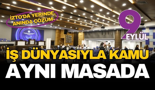İzmir iş dünyası kamu ile aynı masada: İZTO'da yerinde, anında çözüm