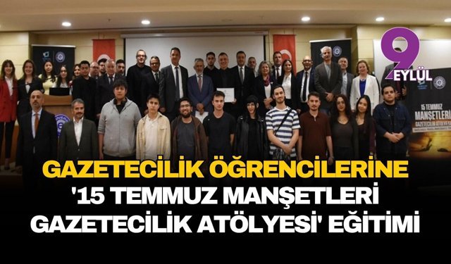 Gazetecilik öğrencilerine '15 Temmuz Manşetleri Gazetecilik Atölyesi' eğitimi