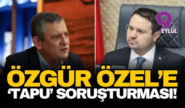 Özgür Özel'e 'tapu' soruşturması!