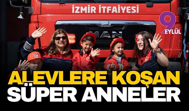 İzmir’in alevlerle savaşan süper anneleri