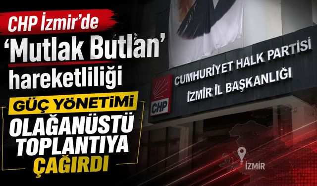 CHP İzmir'de 'mutlak butlan' hareketliliği: Güç yönetimi olağanüstü toplantıya çağırdı