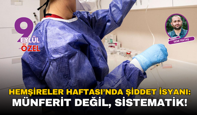 Hemşireler Haftası’nda şiddet isyanı: Münferit değil, sistematik!