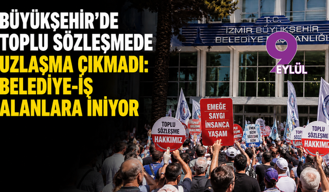 Büyükşehir’de toplu sözleşmede uzlaşma çıkmadı: Belediye-İş alanlara iniyor