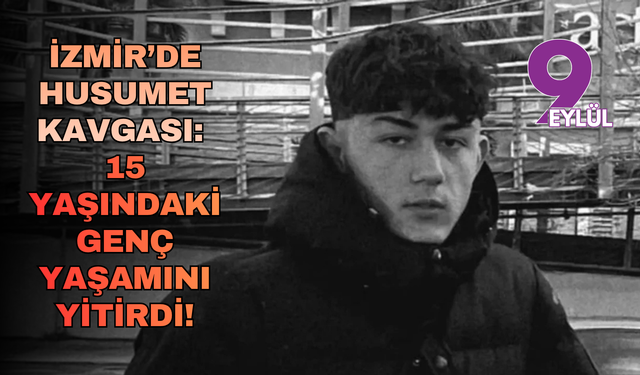 İzmir’de husumet kavgası: 15 yaşındaki genç yaşamını yitirdi