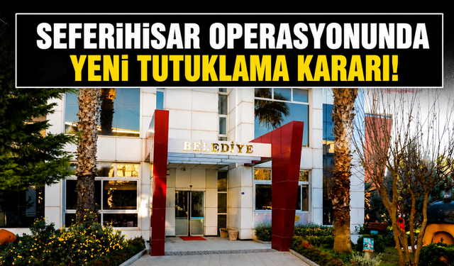 Seferihisar operasyonunda yeni tutuklama: İmar müdürü cezaevine gönderildi