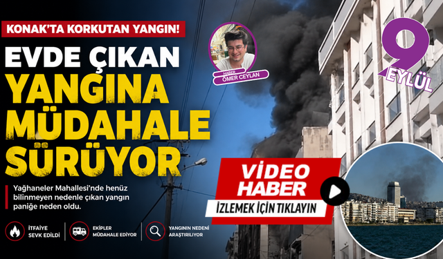 Konak'ta ev yangını paniği: İtfaiye ekipleri seferber oldu