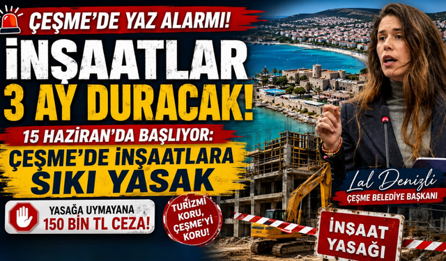 Çeşme’de yaz alarmı: İnşaatlar 3 ay duracak