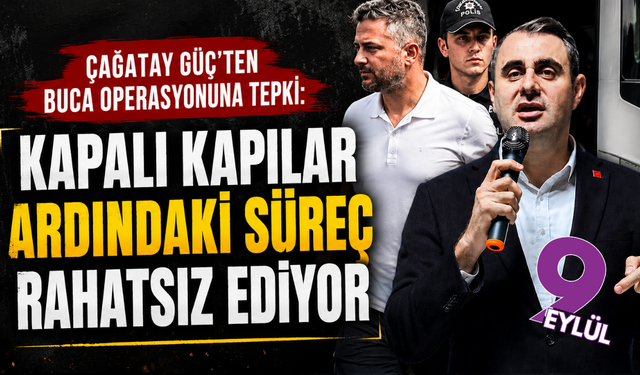 Çağatay Güç'ten 'Buca Operasyonu'na tepki: Sürecin kapalı kapılar ardında yürütülmesi rahatsız ediyor!