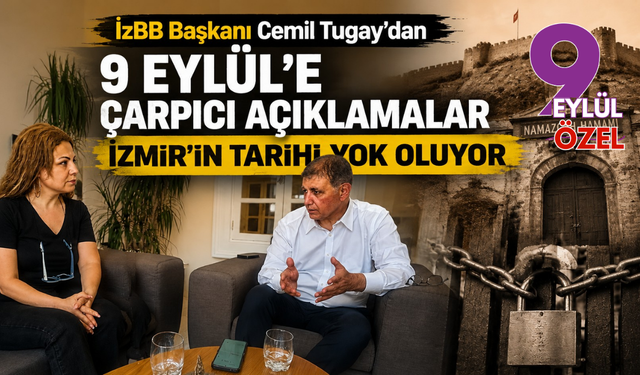 İzBB Başkanı Cemil Tugay'dan 9 Eylül'e çarpıcı açıklamalar: İzmir’in tarihi yok oluyor