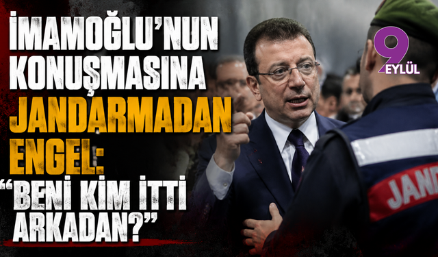 İmamoğlu'nun konuşmasına jandarmadan engel: "Beni kim itti arkadan?"