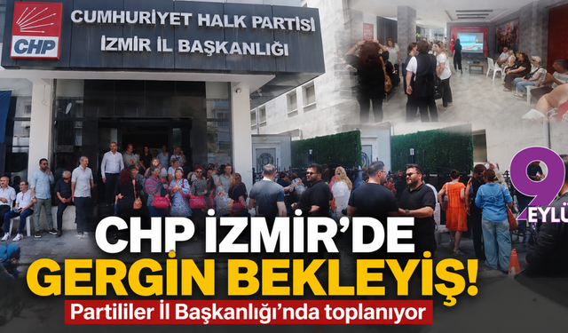 CHP İzmir’de gergin bekleyiş: Partililer İl Başkanlığında toplanıyor