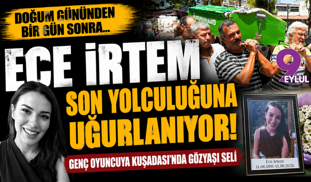 Genç oyuncu Ece İrtem, Kuşadası'nda son yolculuğuna uğurlanıyor