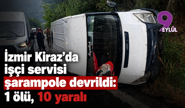 İzmir Kiraz'da işçi servisi şarampole devrildi: 1 ölü, 10 yaralı