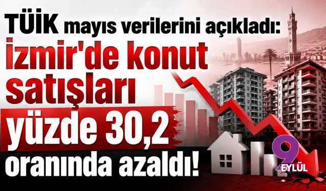 TÜİK mayıs verilerini açıkladı: İzmir'de konut satışları yüzde 30,2 oranında azaldı!