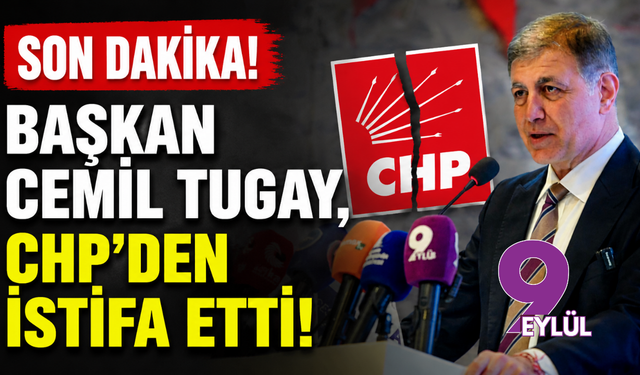Başkan Cemil Tugay, CHP’den istifa etti!