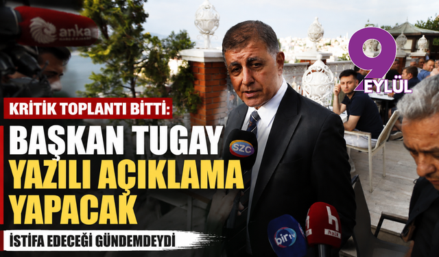 Kritik toplantı bitti: Başkan Tugay yazılı açıklama yapacak