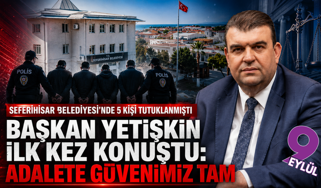 Seferihisar soruşturmasında 5 tutuklama: Başkan Yetişkin’den “masumiyet karinesi” vurgusu