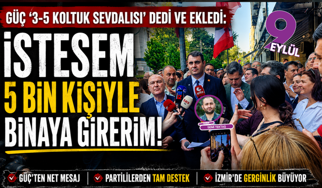 Güç ‘3-5 koltuk sevdalısı’ dedi ve ekledi: İstesem 5 bin kişiyle binaya girerim