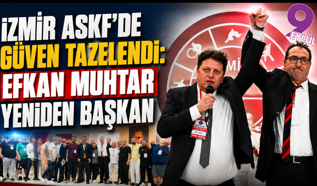 İzmir ASKF’de güven tazelendi: Efkan Muhtar yeniden başkan