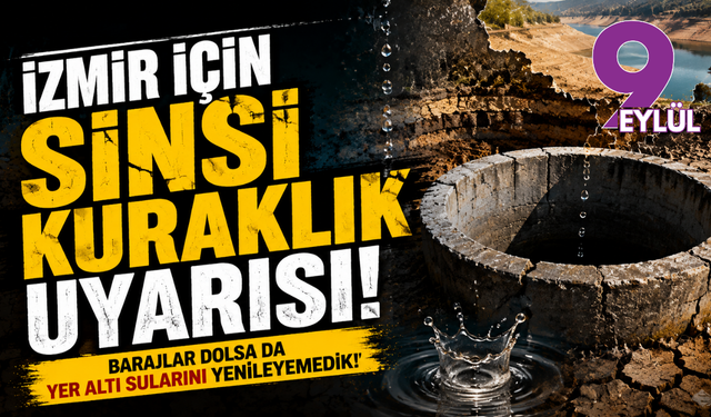 İzmir için sinsi kuraklık uyarısı: "Barajlar dolsa da yer altı sularını yenileyemedik"