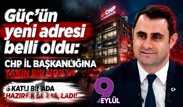 Güç’ün yeni adresi belli oldu: CHP il Başkanlığına yakın bir nokta